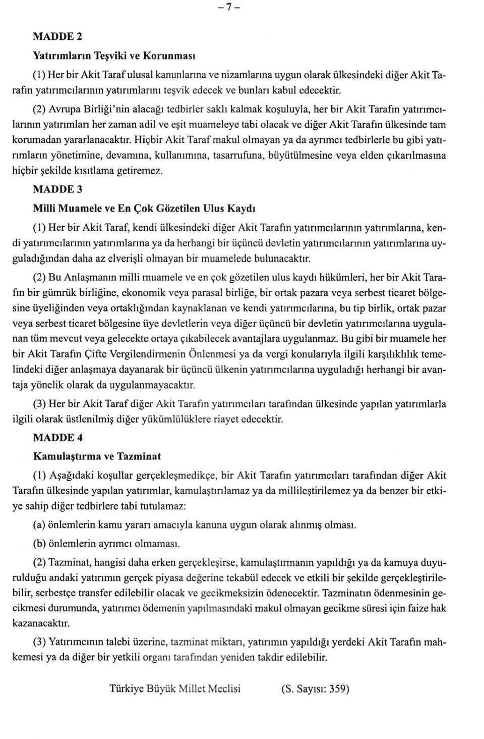 (2) Avrupa Birliği'nin alacağı tedbirler saklı kalmak koşuluyla, her bir Akit Tarafın yatırımcılarının yatırımları her zaman adil ve eşit muameleye tabi olacak ve diğer Akit Tarafın ülkesinde tam