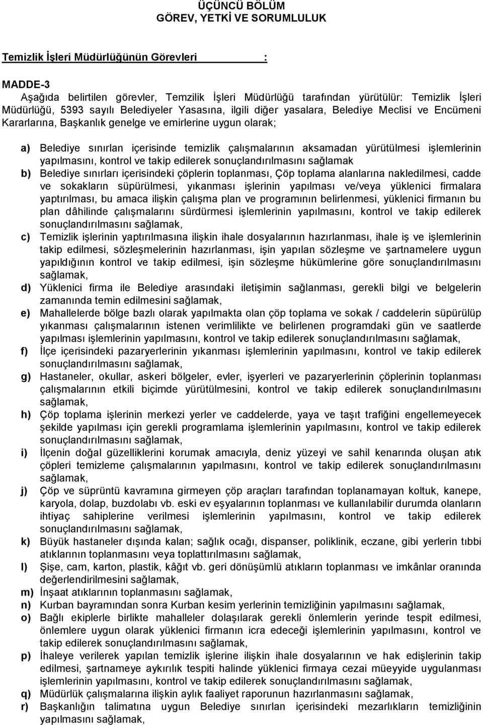 aksamadan yürütülmesi işlemlerinin yapılmasını, kontrol ve takip edilerek sonuçlandırılmasını sağlamak b) Belediye sınırları içerisindeki çöplerin toplanması, Çöp toplama alanlarına nakledilmesi,