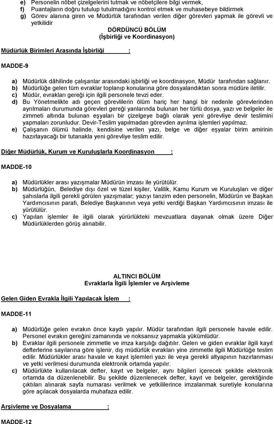 işbirliği ve koordinasyon, Müdür tarafından sağlanır. b) Müdürlüğe gelen tüm evraklar toplanıp konularına göre dosyalandıktan sonra müdüre iletilir.