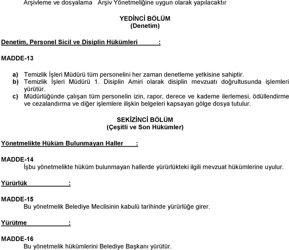 c) Müdürlüğünde çalışan tüm personelin izin, rapor, derece ve kademe ilerlemesi, ödüllendirme ve cezalandırma ve diğer işlemlere ilişkin belgeleri kapsayan gölge dosya tutulur.