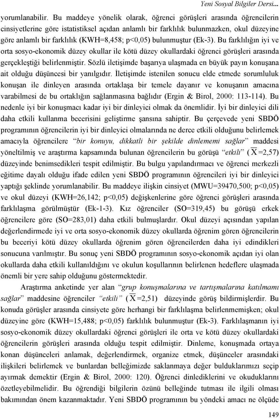 p<0,05) bulunmuştur (Ek3). Bu farklılığın iyi ve orta sosyoekonomik düzey okullar ile kötü düzey okullardaki öğrenci görüşleri arasında gerçekleştiği belirlenmiştir.