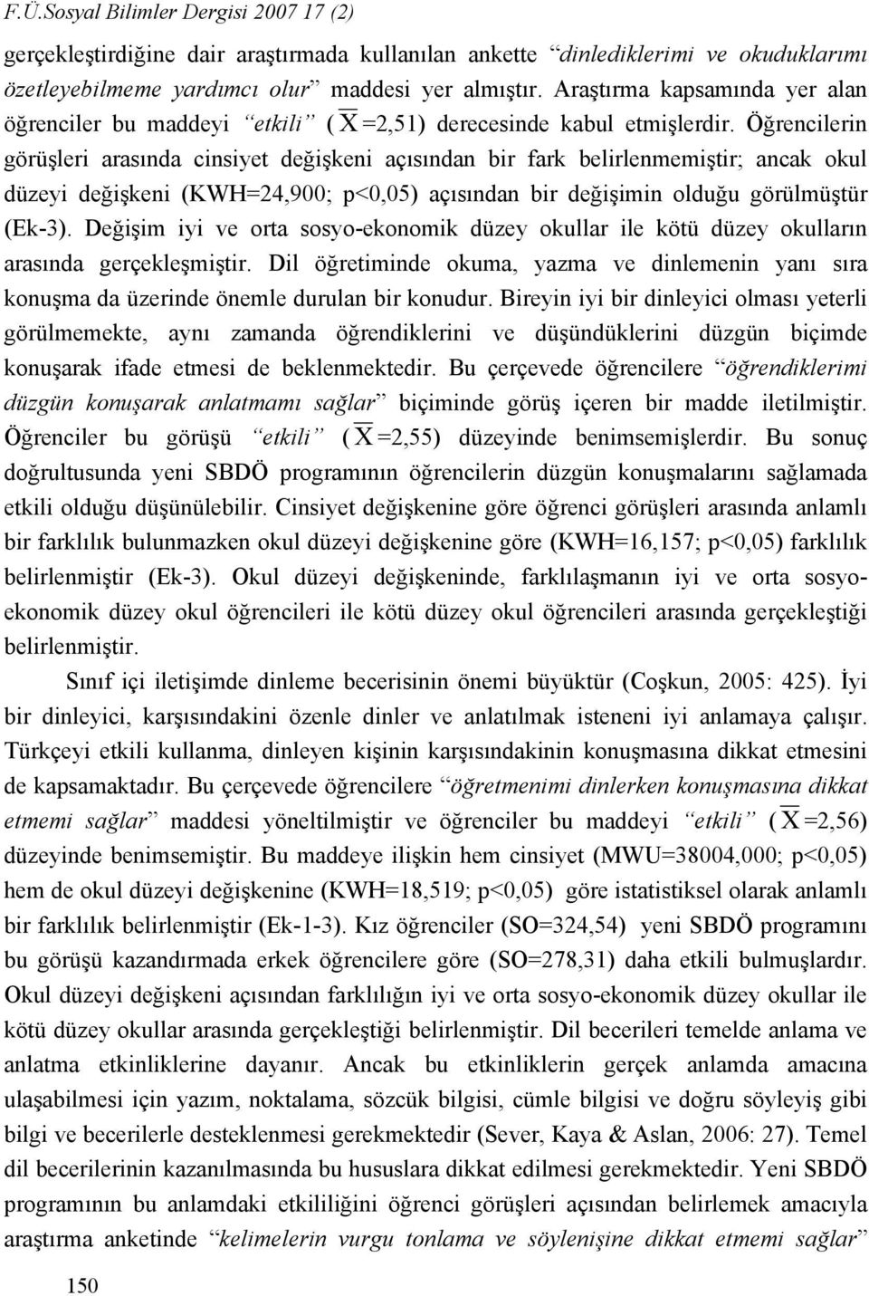 Öğrencilerin görüşleri arasında cinsiyet değişkeni açısından bir fark belirlenmemiştir; ancak okul düzeyi değişkeni (KWH=24,900; p<0,05) açısından bir değişimin olduğu görülmüştür (Ek3).