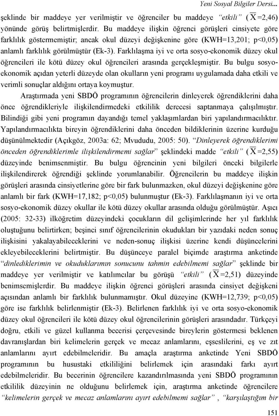 Farklılaşma iyi ve orta sosyoekonomik düzey okul öğrencileri ile kötü düzey okul öğrencileri arasında gerçekleşmiştir.