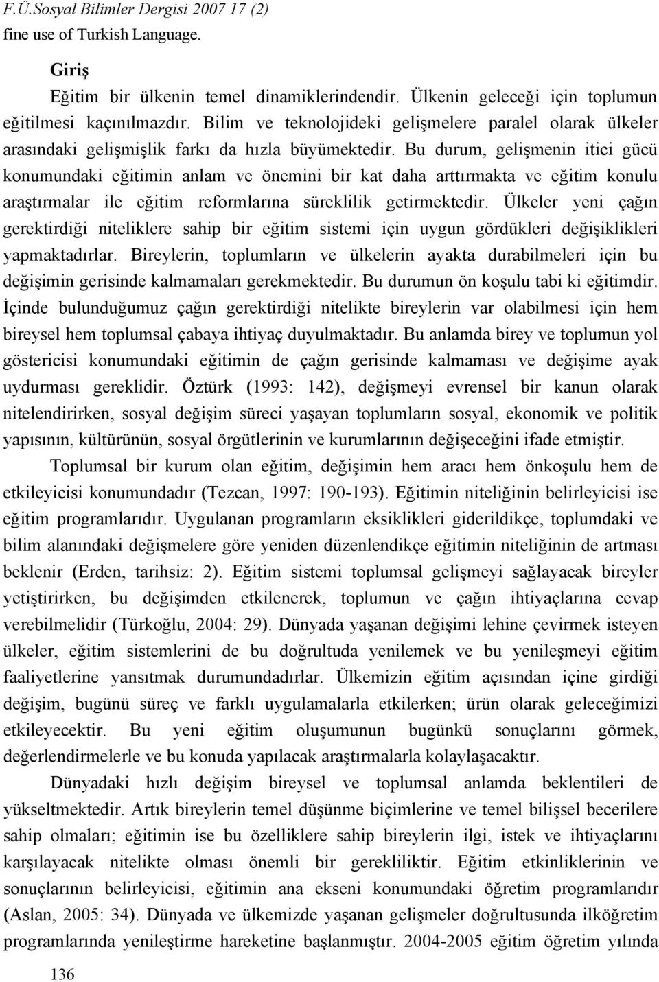 Bu durum, gelişmenin itici gücü konumundaki eğitimin anlam ve önemini bir kat daha arttırmakta ve eğitim konulu araştırmalar ile eğitim reformlarına süreklilik getirmektedir.