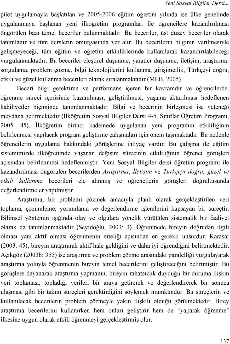 bulunmaktadır. Bu beceriler, üst düzey beceriler olarak tanımlanır ve tüm derslerin omurgasında yer alır.