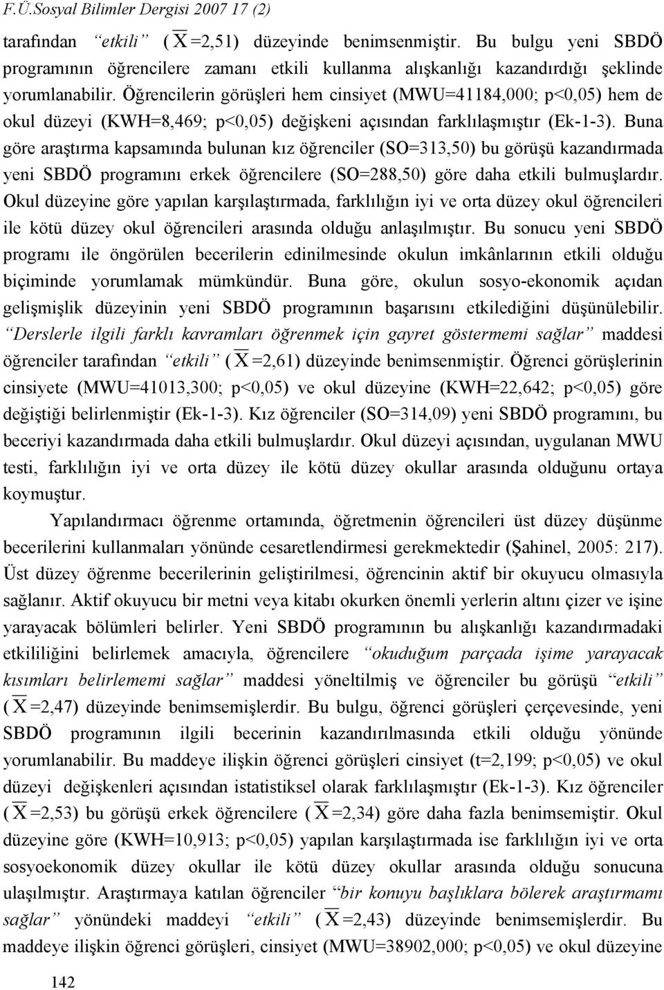 Öğrencilerin görüşleri hem cinsiyet (MWU=41184,000; p<0,05) hem de okul düzeyi (KWH=8,469; p<0,05) değişkeni açısından farklılaşmıştır (Ek13).