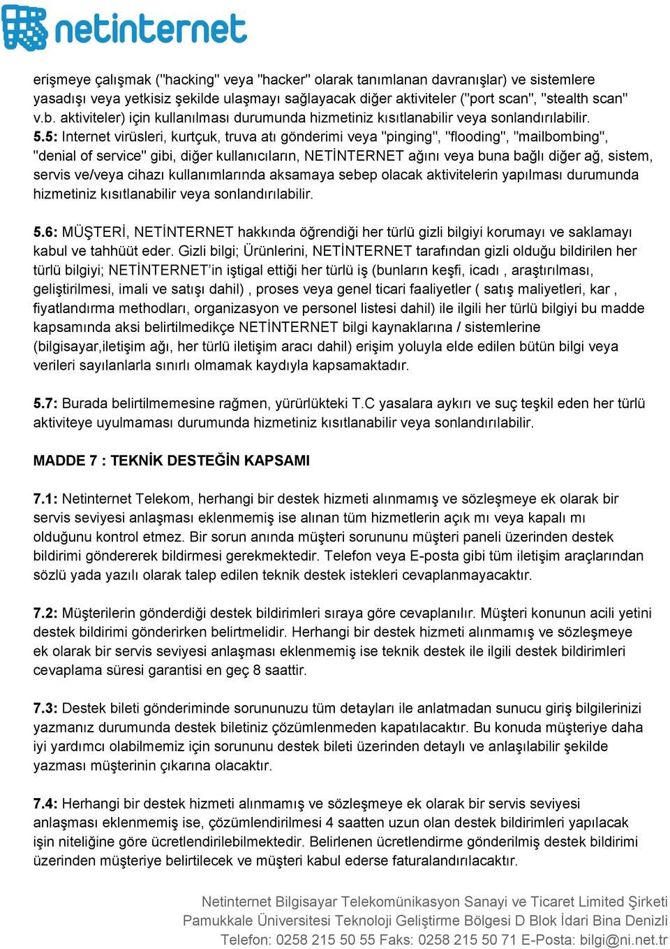 5: Internet virüsleri, kurtçuk, truva atı gönderimi veya "pinging", "flooding", "mailbombing", "denial of service" gibi, diğer kullanıcıların, NETİNTERNET ağını veya buna bağlı diğer ağ, sistem,