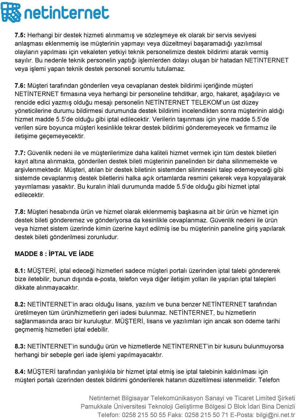 Bu nedenle teknik personelin yaptığı işlemlerden dolayı oluşan bir hatadan NETİNTERNET veya işlemi yapan teknik destek personeli sorumlu tutulamaz. 7.