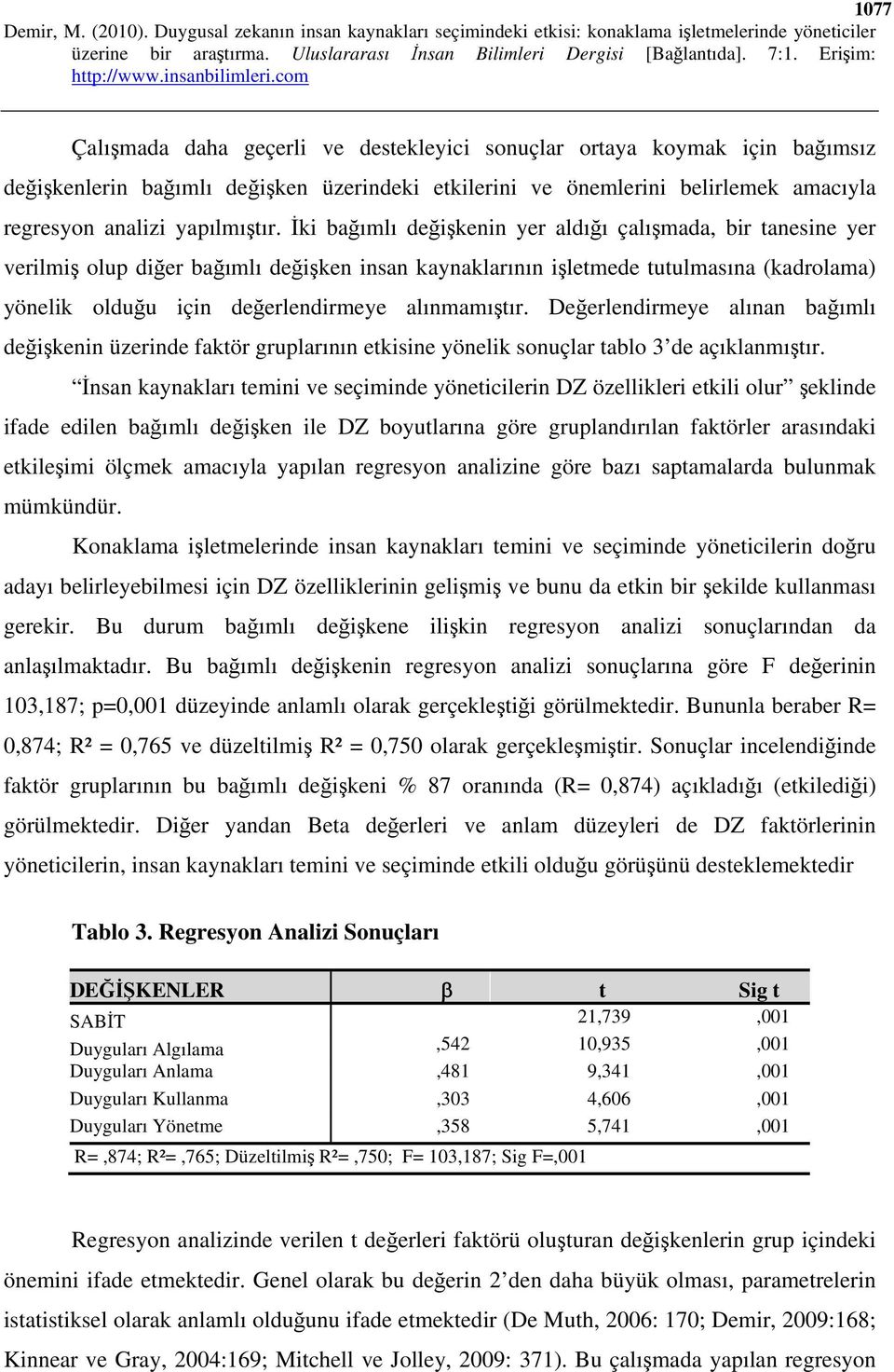 alınmamıştır. Değerlendirmeye alınan bağımlı değişkenin üzerinde faktör gruplarının etkisine yönelik sonuçlar tablo 3 de açıklanmıştır.