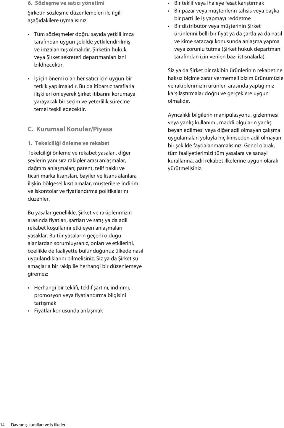 Bu da itibarsız taraflarla ilişkileri önleyerek Şirket itibarını korumaya yarayacak bir seçim ve yeterlilik sürecine temel teşkil edecektir. C. Kurumsal Konular/Piyasa 1.