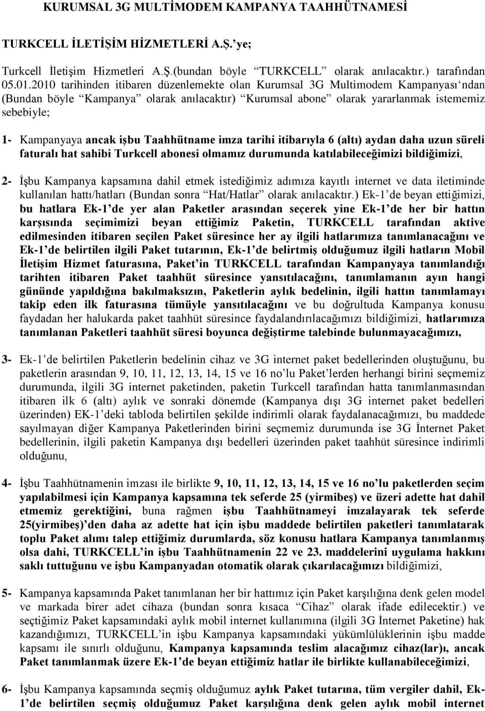 işbu Taahhütname imza tarihi itibarıyla 6 (altı) aydan daha uzun süreli faturalı hat sahibi Turkcell abonesi olmamız durumunda katılabileceğimizi bildiğimizi, 2- İşbu Kampanya kapsamına dahil etmek