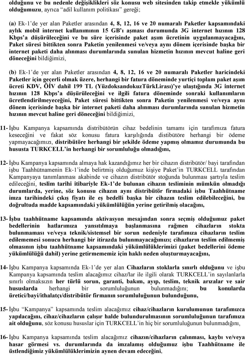 bittikten sonra Paketin yenilenmesi ve/veya aynı dönem içerisinde başka bir internet paketi daha alınması durumlarında sunulan hizmetin hızının mevcut haline geri döneceğini bildiğimizi, (b) Ek-1 de