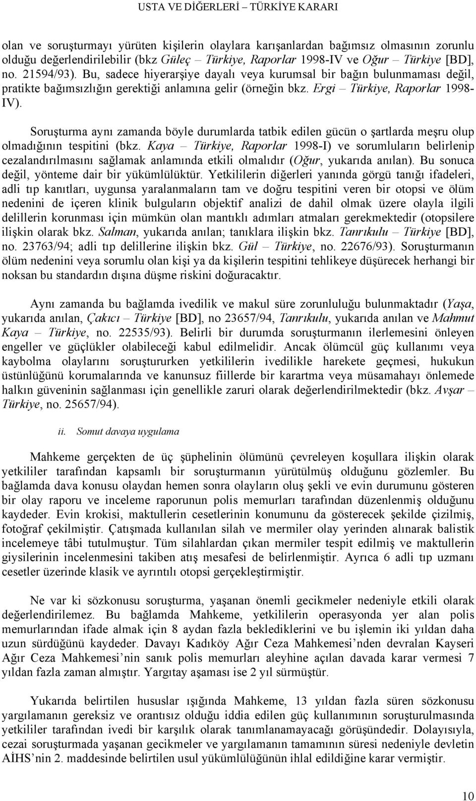 Soruşturma aynı zamanda böyle durumlarda tatbik edilen gücün o şartlarda meşru olup olmadığının tespitini (bkz.