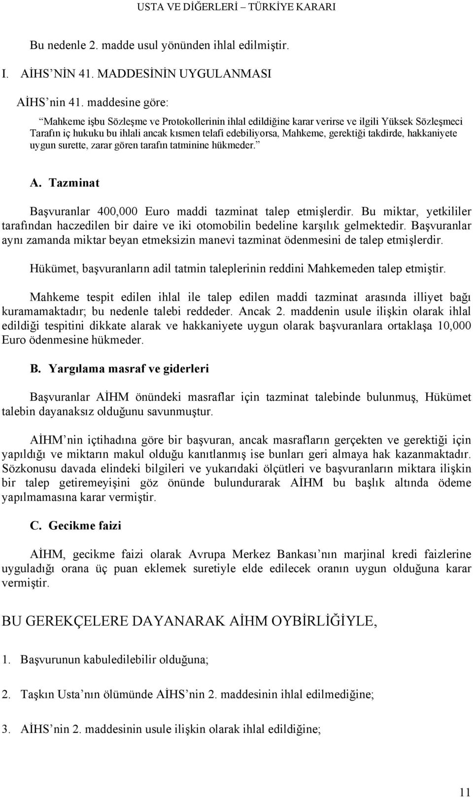 takdirde, hakkaniyete uygun surette, zarar gören tarafın tatminine hükmeder. A. Tazminat Başvuranlar 400,000 Euro maddi tazminat talep etmişlerdir.