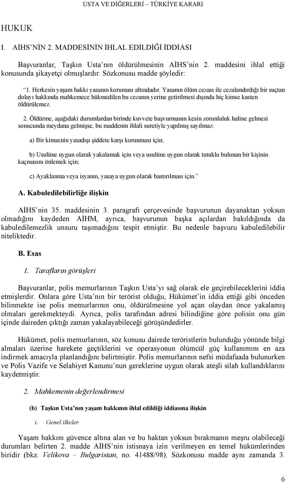 Yasanın ölüm cezası ile cezalandırdığı bir suçtan dolayı hakkında mahkemece hükmedilen bu cezanın yerine getirilmesi dışında hiç kimse kasten öldürülemez. 2.