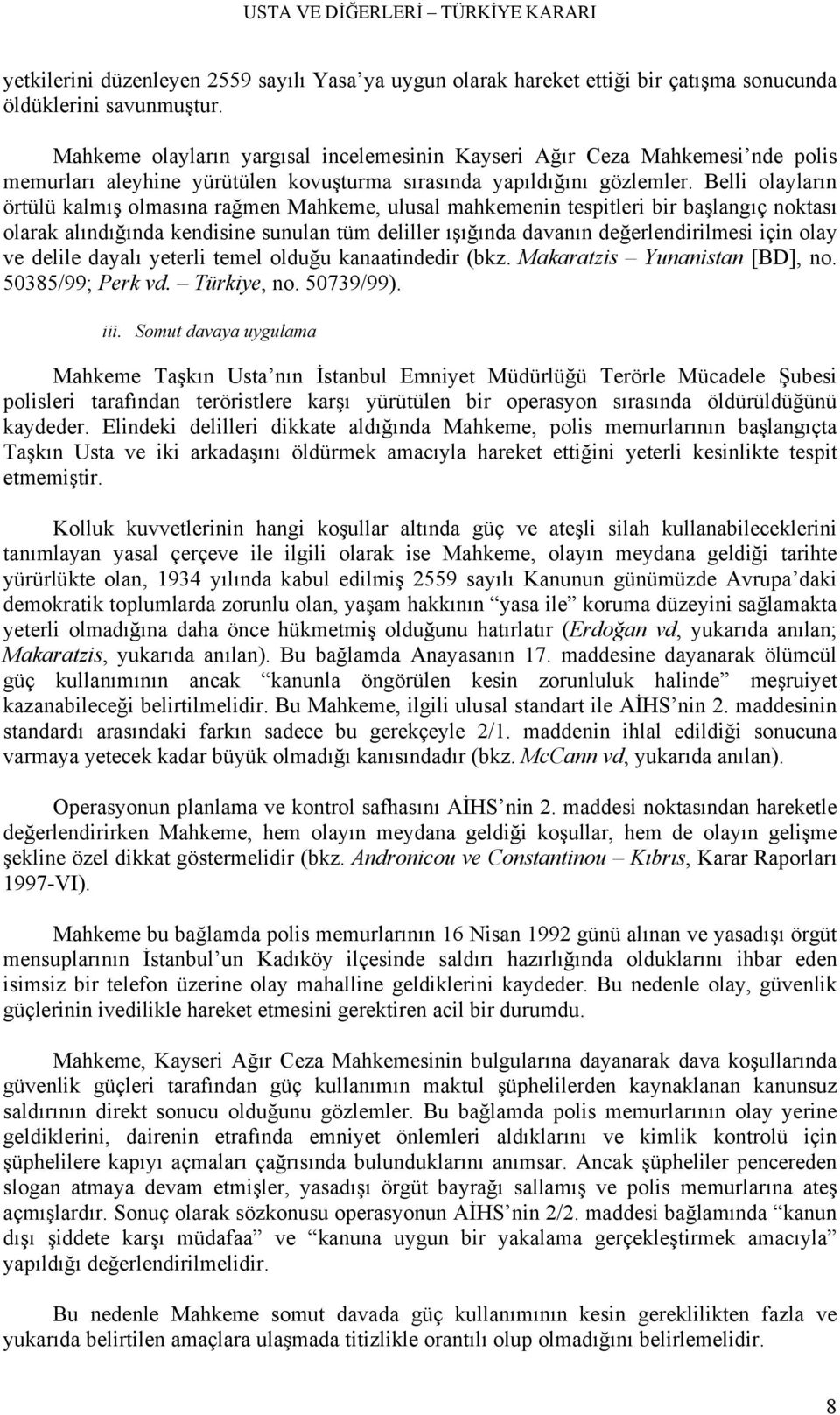 Belli olayların örtülü kalmış olmasına rağmen Mahkeme, ulusal mahkemenin tespitleri bir başlangıç noktası olarak alındığında kendisine sunulan tüm deliller ışığında davanın değerlendirilmesi için