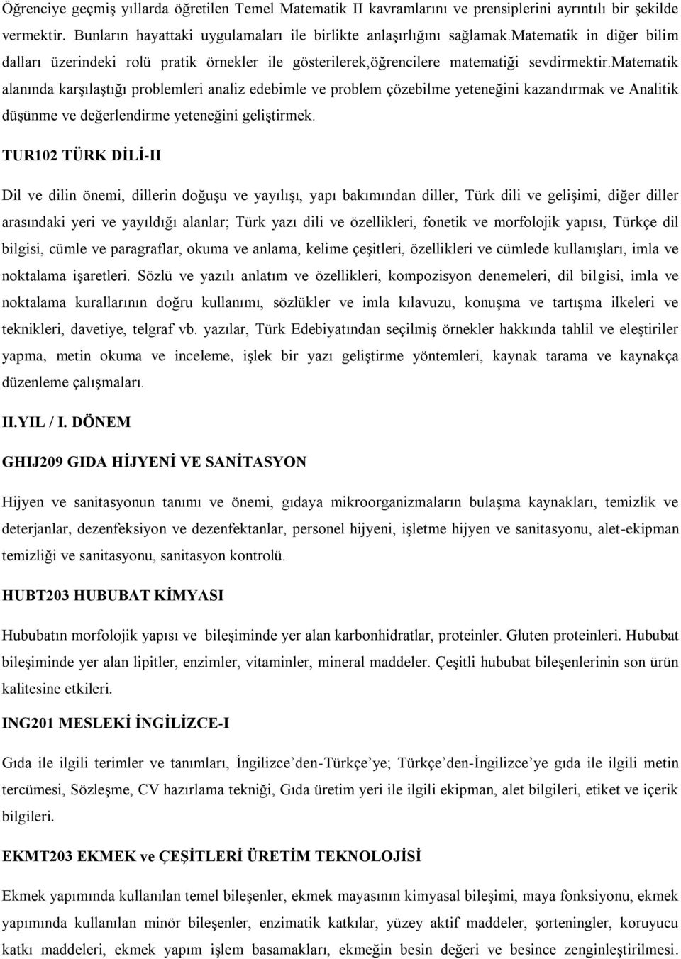 matematik alanında karşılaştığı problemleri analiz edebimle ve problem çözebilme yeteneğini kazandırmak ve Analitik düşünme ve değerlendirme yeteneğini geliştirmek.