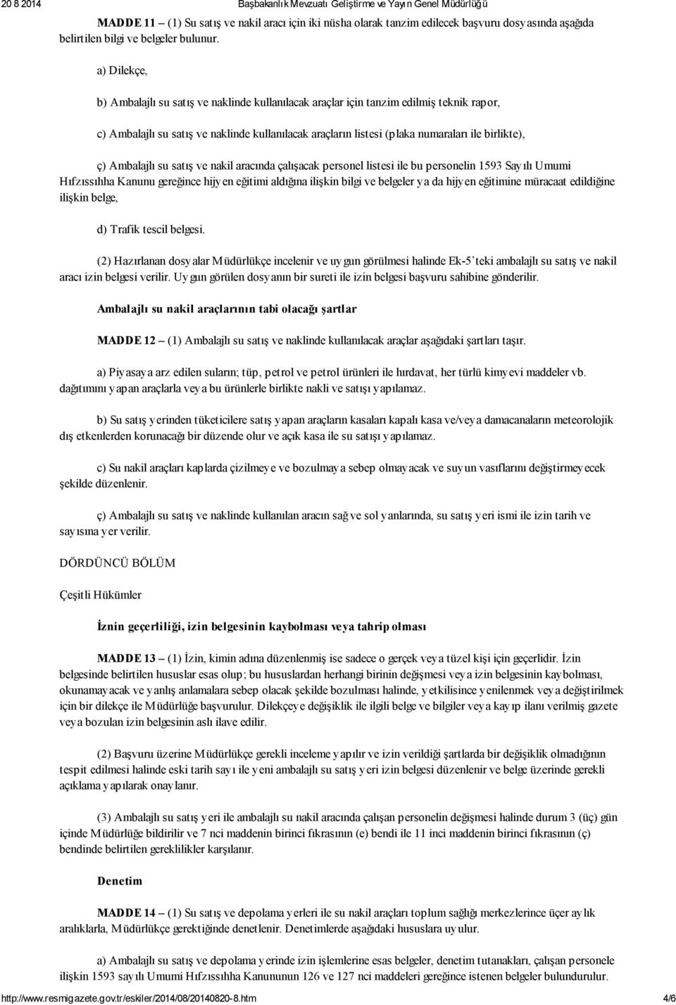 ç) Ambalajlı su satış ve nakil aracında çalışacak personel listesi ile bu personelin 1593 Sayılı Umumi Hıfzıssıhha Kanunu gereğince hijyen eğitimi aldığına ilişkin bilgi ve belgeler ya da hijyen