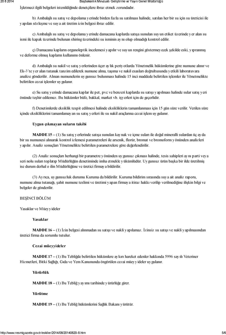 c) Ambalajlı su satış ve depolama yerinde damacana kaplarda satışa sunulan suyun etiket üzerinde yer alan su ismi ile kapak üzerinde bulunan shiring üzerindeki su isminin aynı olup olmadığı kontrol