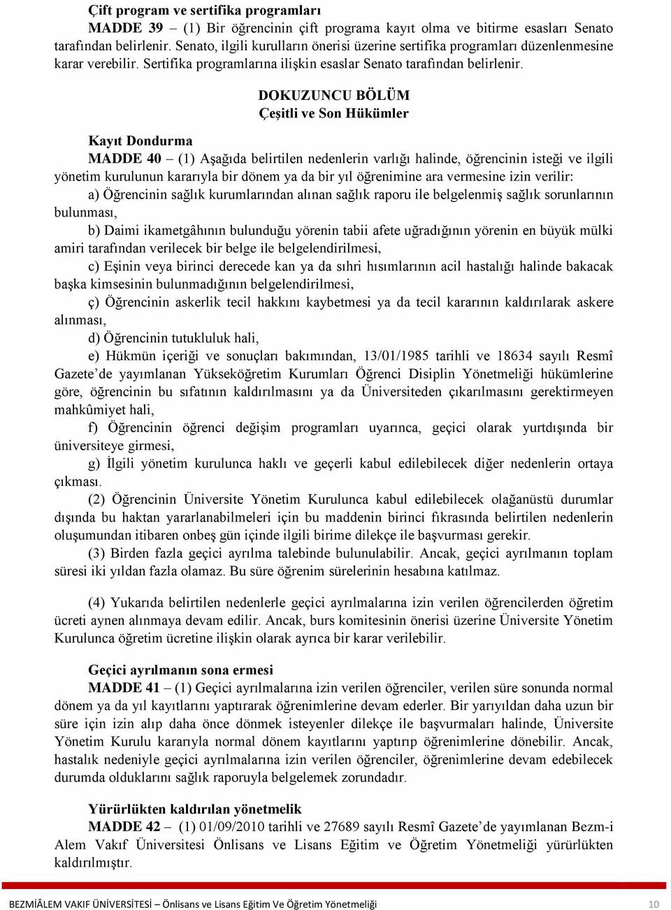 DOKUZUNCU BÖLÜM Çeşitli ve Son Hükümler Kayıt Dondurma MADDE 40 (1) Aşağıda belirtilen nedenlerin varlığı halinde, öğrencinin isteği ve ilgili yönetim kurulunun kararıyla bir dönem ya da bir yıl