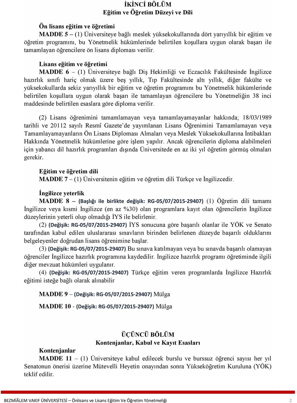 Lisans eğitim ve öğretimi MADDE 6 (1) Üniversiteye bağlı Diş Hekimliği ve Eczacılık Fakültesinde İngilizce hazırlık sınıfı hariç olmak üzere beş yıllık, Tıp Fakültesinde altı yıllık, diğer fakülte ve