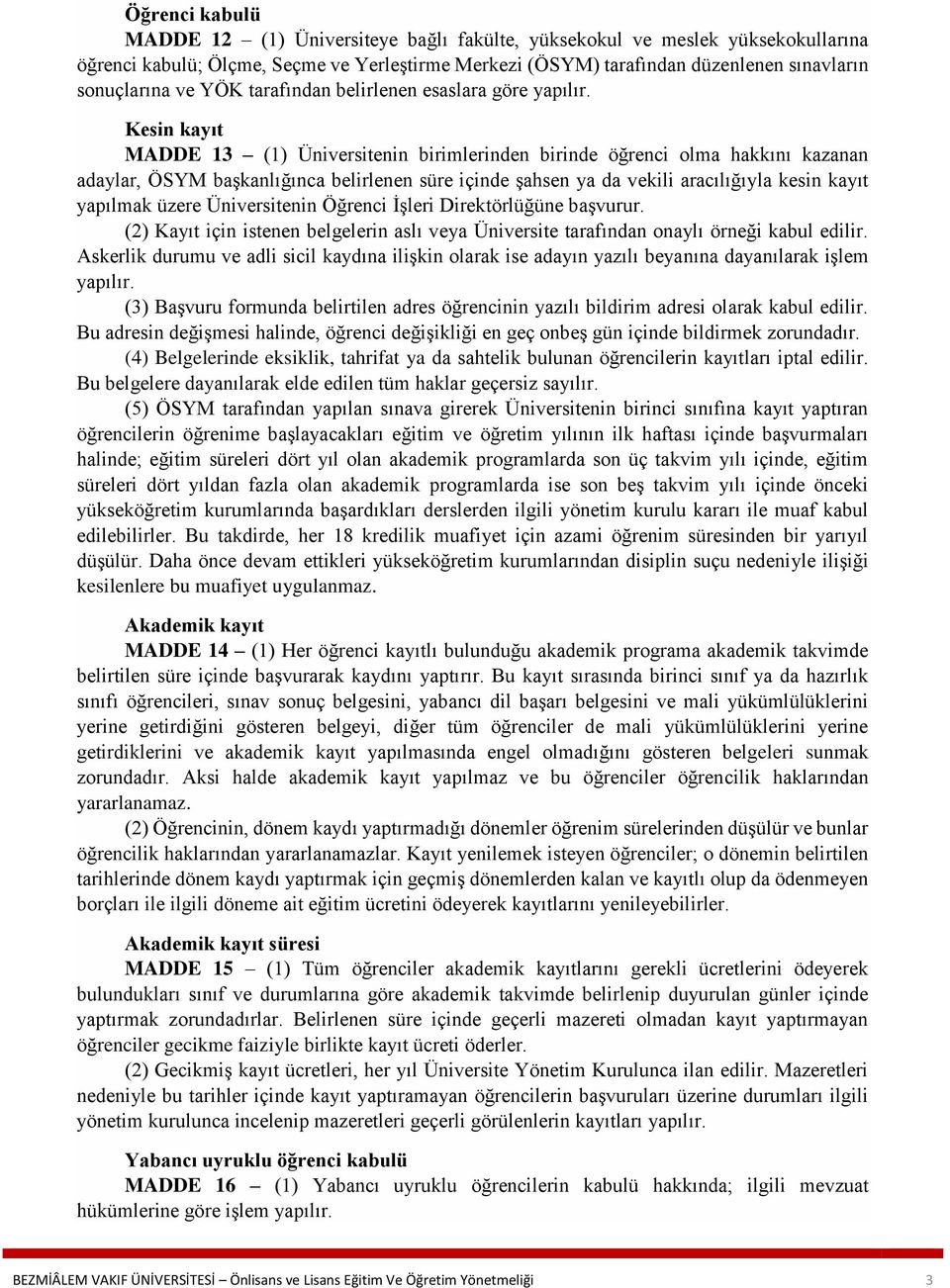 Kesin kayıt MADDE 13 (1) Üniversitenin birimlerinden birinde öğrenci olma hakkını kazanan adaylar, ÖSYM başkanlığınca belirlenen süre içinde şahsen ya da vekili aracılığıyla kesin kayıt yapılmak