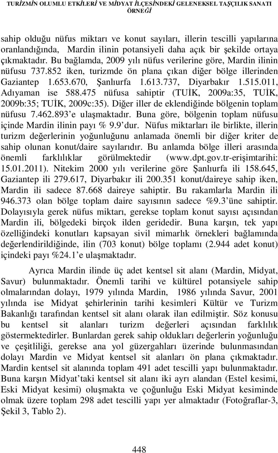 670, Şanlıurfa 1.613.737, Diyarbakır 1.515.011, Adıyaman ise 588.475 nüfusa sahiptir (TUİK, 2009a:35, TUİK, 2009b:35; TUİK, 2009c:35). Diğer iller de eklendiğinde bölgenin toplam nüfusu 7.462.