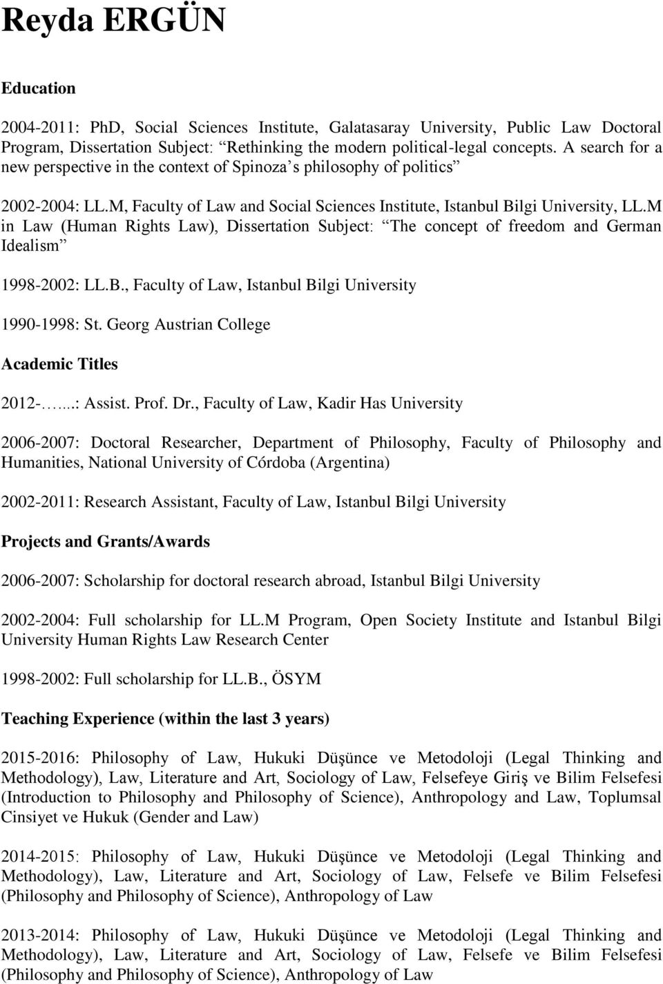 M in Law (Human Rights Law), Dissertation Subject: The concept of freedom and German Idealism 1998-2002: LL.B., Faculty of Law, Istanbul Bilgi University 1990-1998: St.