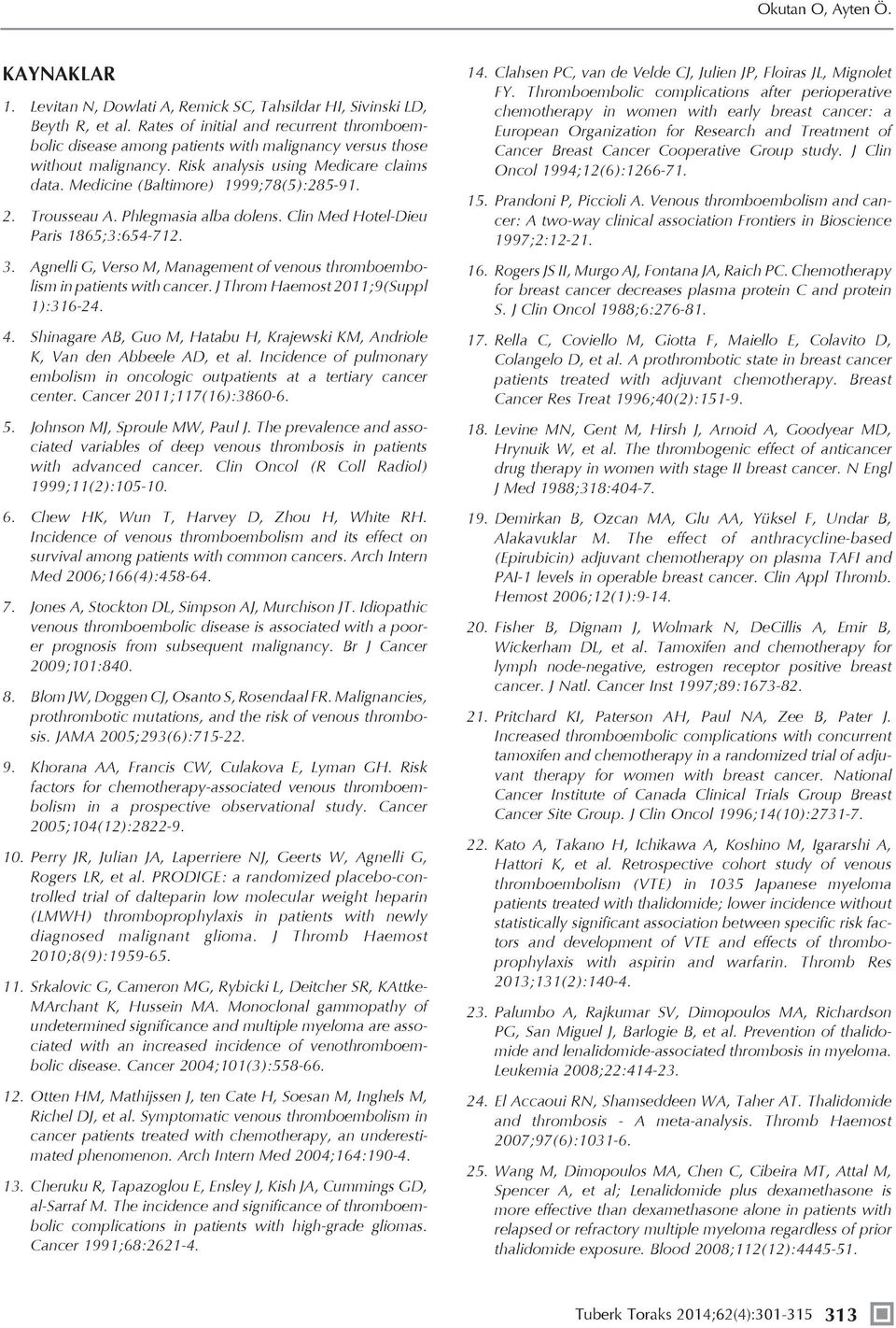 2. Trousseau A. Phlegmasia alba dolens. Clin Med Hotel-Dieu Paris 1865;3:654-712. 3. Agnelli G, Verso M, Management of venous thromboembolism in patients with cancer.