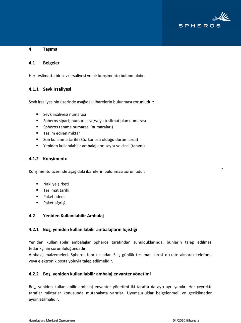 1 Sevk İrsaliyesi Sevk irsaliyesinin üzerinde aşağıdaki ibarelerin bulunması zorunludur: Sevk irsaliyesi numarası Spheros sipariş numarası ve/veya teslimat plan numarası Spheros tanıma numarası