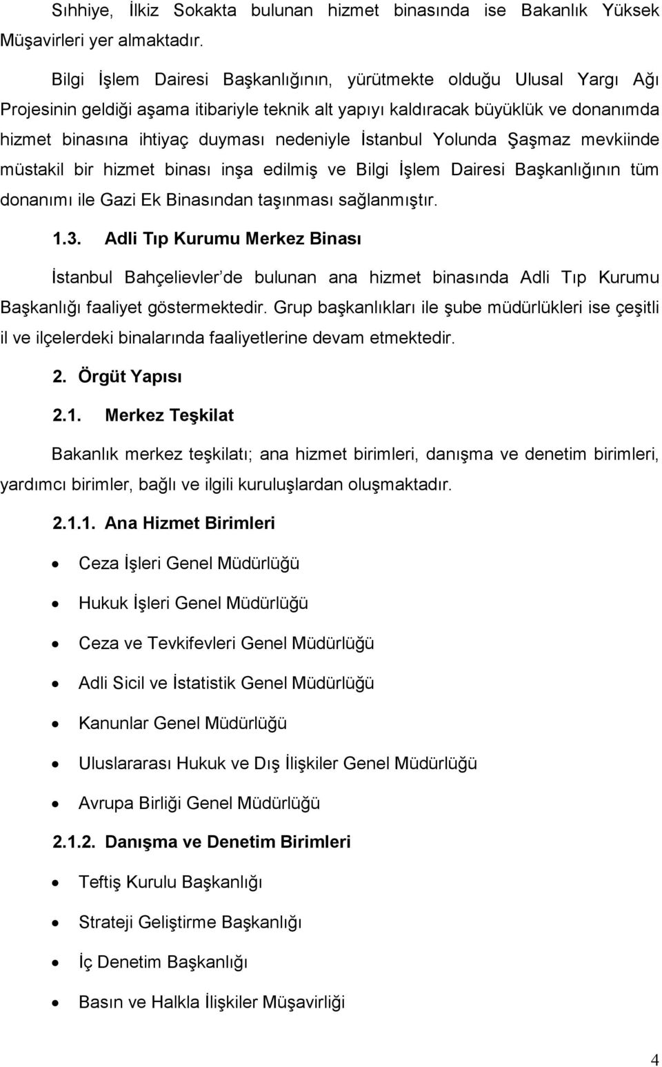 Đstanbul Yolunda Şaşmaz mevkiinde müstakil bir hizmet binası inşa edilmiş ve Bilgi Đşlem Dairesi Başkanlığının tüm donanımı ile Gazi Ek Binasından taşınması sağlanmıştır. 1.3.