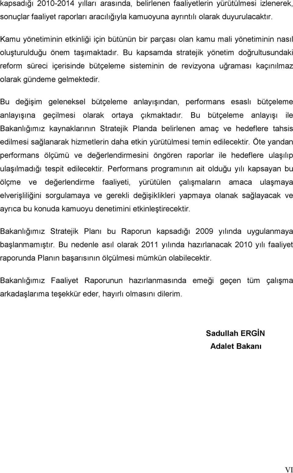 Bu kapsamda stratejik yönetim doğrultusundaki reform süreci içerisinde bütçeleme sisteminin de revizyona uğraması kaçınılmaz olarak gündeme gelmektedir.