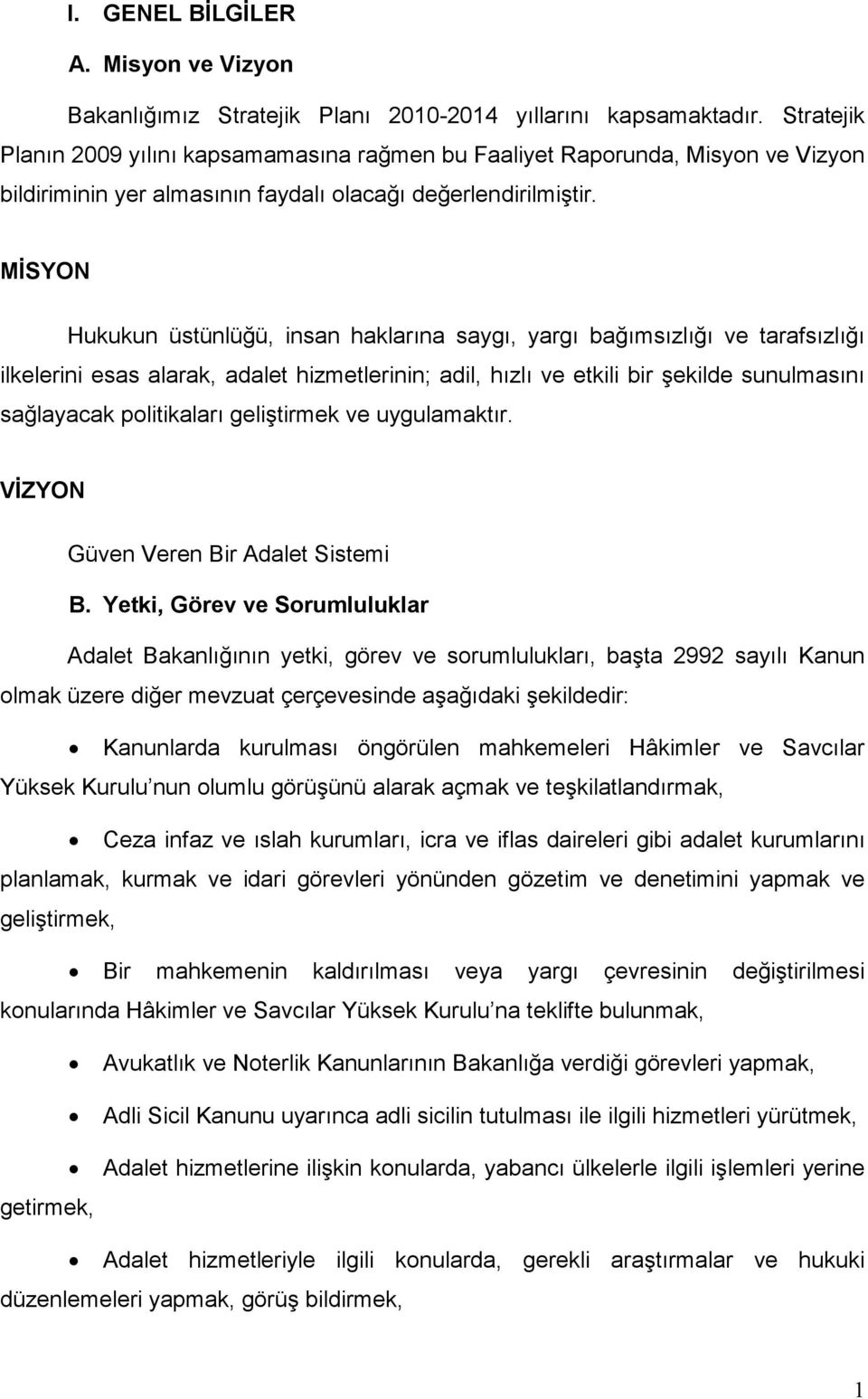 MĐSYON Hukukun üstünlüğü, insan haklarına saygı, yargı bağımsızlığı ve tarafsızlığı ilkelerini esas alarak, adalet hizmetlerinin; adil, hızlı ve etkili bir şekilde sunulmasını sağlayacak politikaları