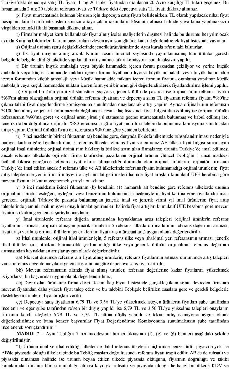 p) Fiyat müracaatında bulunan bir ürün için depocuya satış fiyatı belirlenirken, TL olarak yapılacak nihai fiyat hesaplamalarında aritmetik işlem sonucu ortaya çıkan rakamların küsuratlı olması