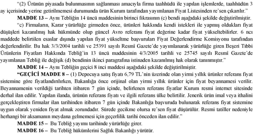 c) Firmaların, Karar yürürlüğe girmeden önce, ürünleri hakkında kendi istekleri ile yapmış oldukları fiyat düşüşleri kazanılmış hak hükmünde olup güncel Avro referans fiyat değerine kadar fiyat