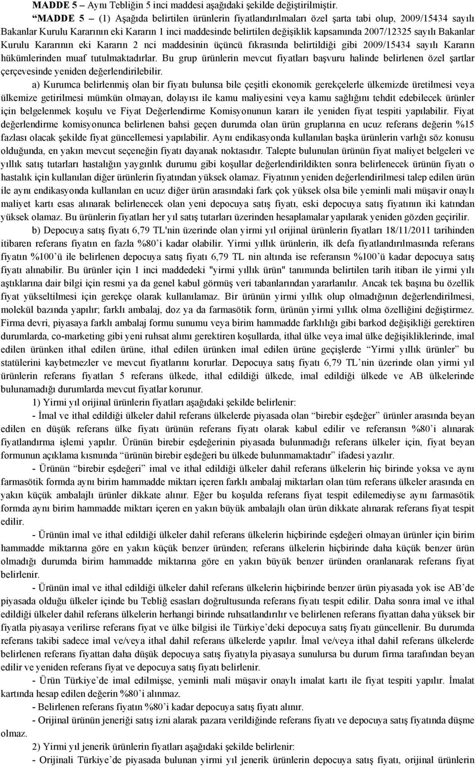 2007/12325 sayılı Bakanlar Kurulu Kararının eki Kararın 2 nci maddesinin üçüncü fıkrasında belirtildiği gibi 2009/15434 sayılı Kararın hükümlerinden muaf tutulmaktadırlar.