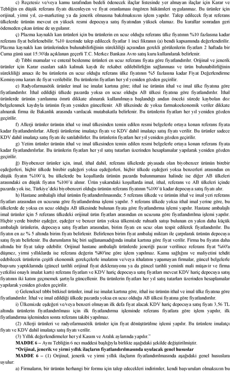 Talep edilecek fiyat referans ülkelerde ürünün mevcut en yüksek resmi depocuya satış fiyatından yüksek olamaz. Bu kurallar sonradan geri ödemeden çıkan ürüne de uygulanır.