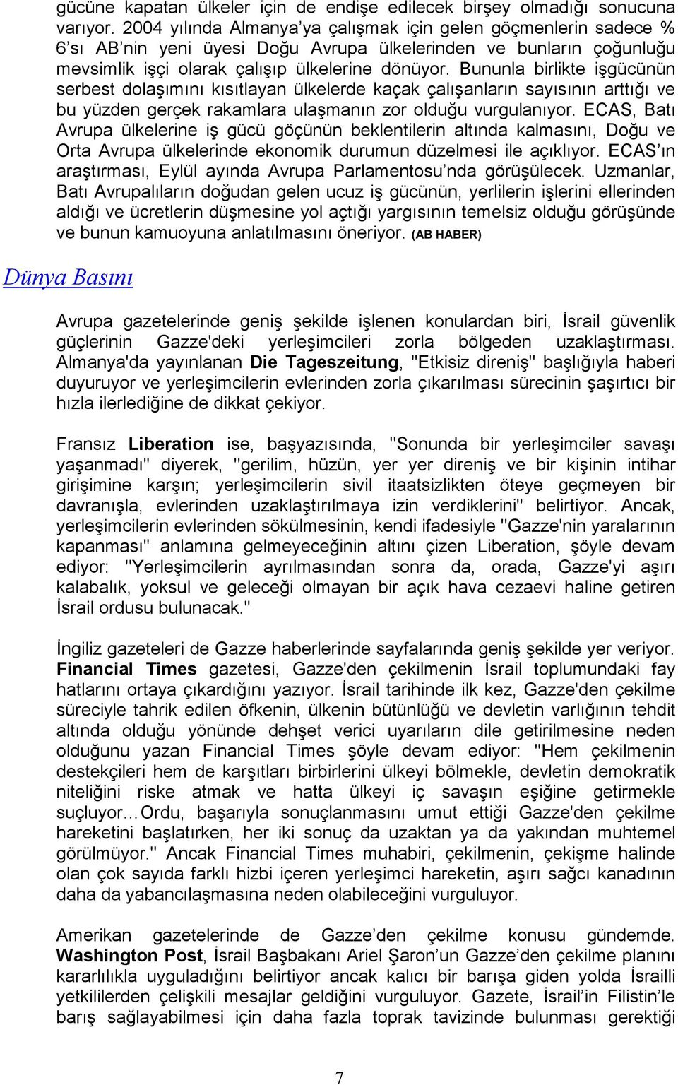 Bununla birlikte işgücünün serbest dolaşımını kısıtlayan ülkelerde kaçak çalışanların sayısının arttığı ve bu yüzden gerçek rakamlara ulaşmanın zor olduğu vurgulanıyor.