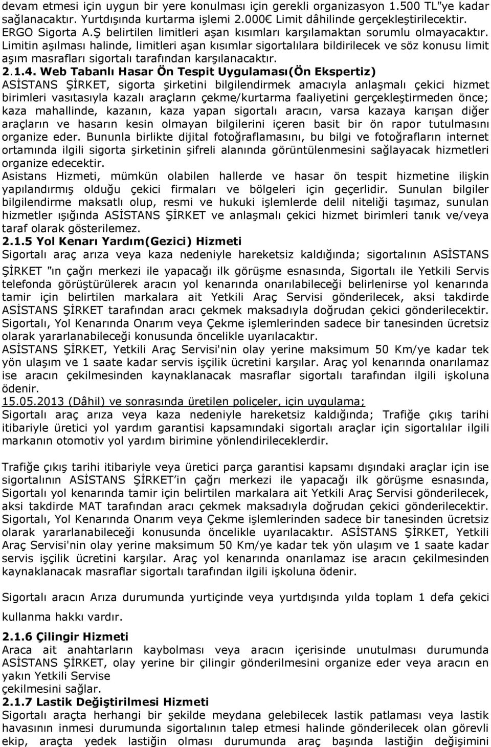 Limitin aşılması halinde, limitleri aşan kısımlar sigortalılara bildirilecek ve söz konusu limit aşım masrafları sigortalı tarafından karşılanacaktır. 2.1.4.