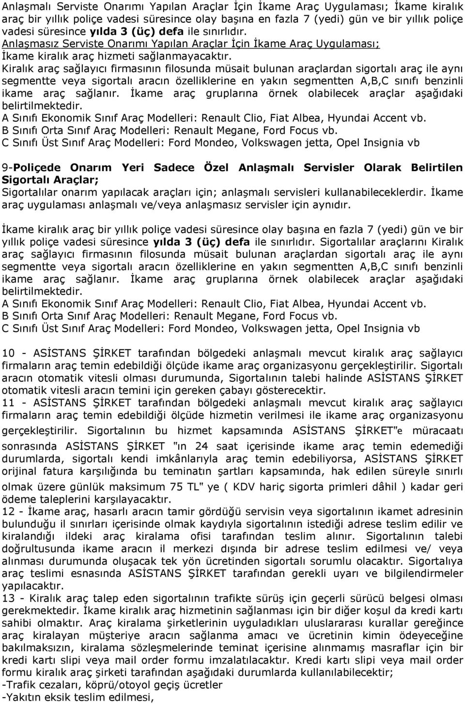 Kiralık araç sağlayıcı firmasının filosunda müsait bulunan araçlardan sigortalı araç ile aynı segmentte veya sigortalı aracın özelliklerine en yakın segmentten A,B,C sınıfı benzinli ikame araç