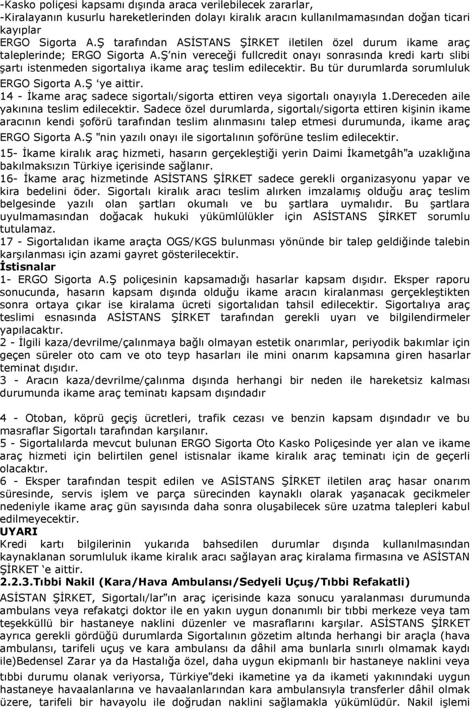 Ş nin vereceği fullcredit onayı sonrasında kredi kartı slibi şartı istenmeden sigortalıya ikame araç teslim edilecektir. Bu tür durumlarda sorumluluk ERGO Sigorta A.Ş ye aittir.