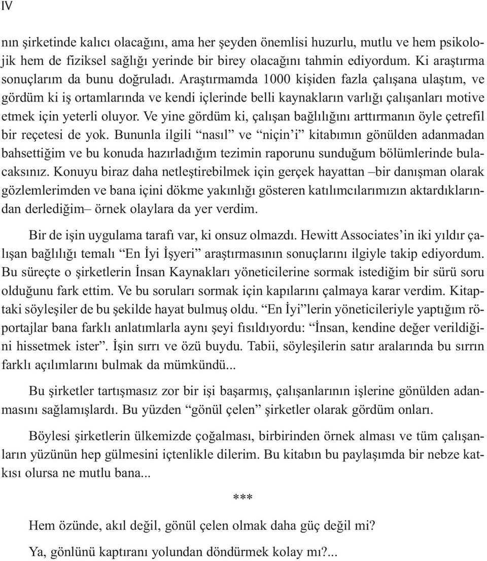 Araştırmamda 1000 kişiden fazla çalışana ulaştım, ve gördüm ki iş ortamlarında ve kendi içlerinde belli kaynakların varlığı çalışanları motive etmek için yeterli oluyor.