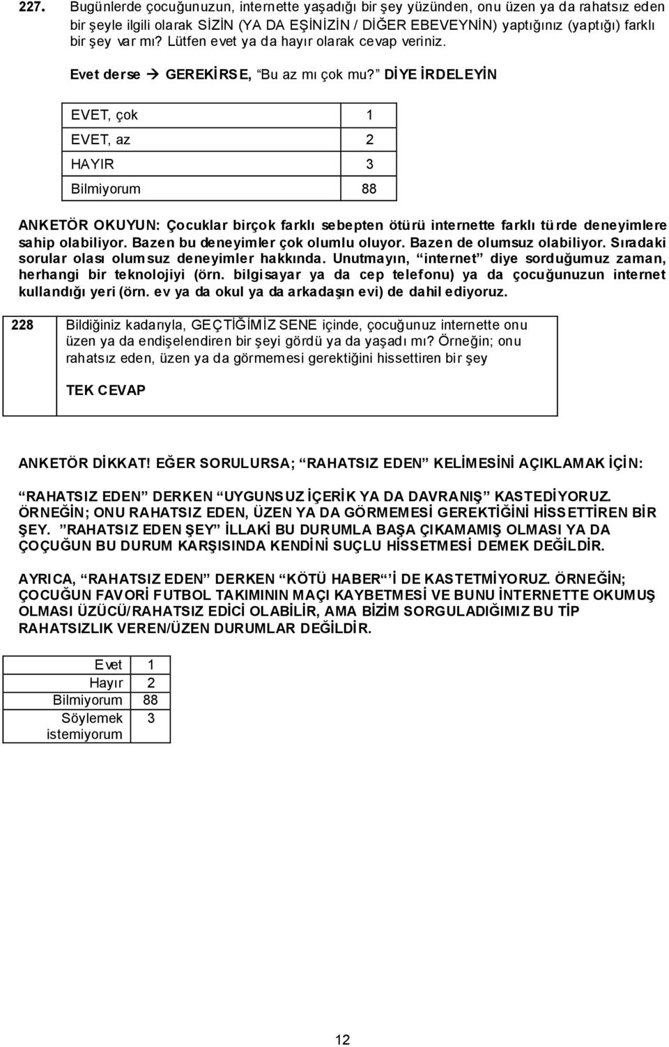 DĠYE ĠRDELEYĠN EVET, çok 1 EVET, az 2 HAYIR 3 ANKETÖR OKUYUN: Çocuklar birçok farklı sebepten ötürü internette farklı tü rde deneyimlere sahip olabiliyor. Bazen bu deneyimler çok olumlu oluyor.