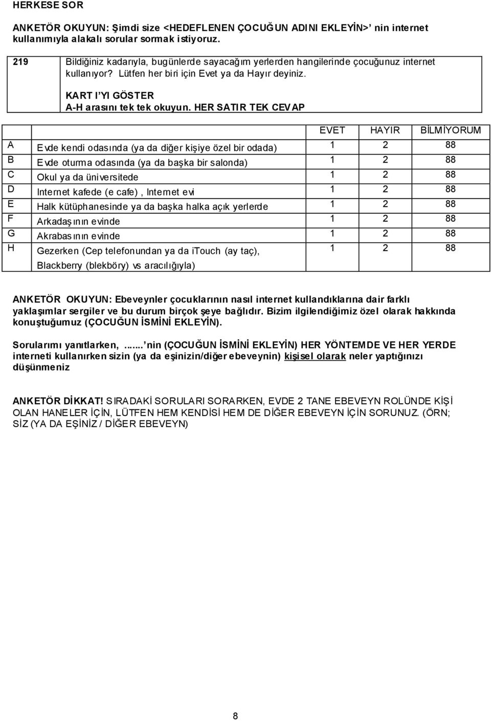 HER SATIR TEK CEVAP EVET HAYIR BĠLMĠYORUM A Evde kendi odasında (ya da diğer kiģiye özel bir odada) B Evde oturma odasında (ya da baģka bir salonda) C Okul ya da üniversitede D Internet kafede (e