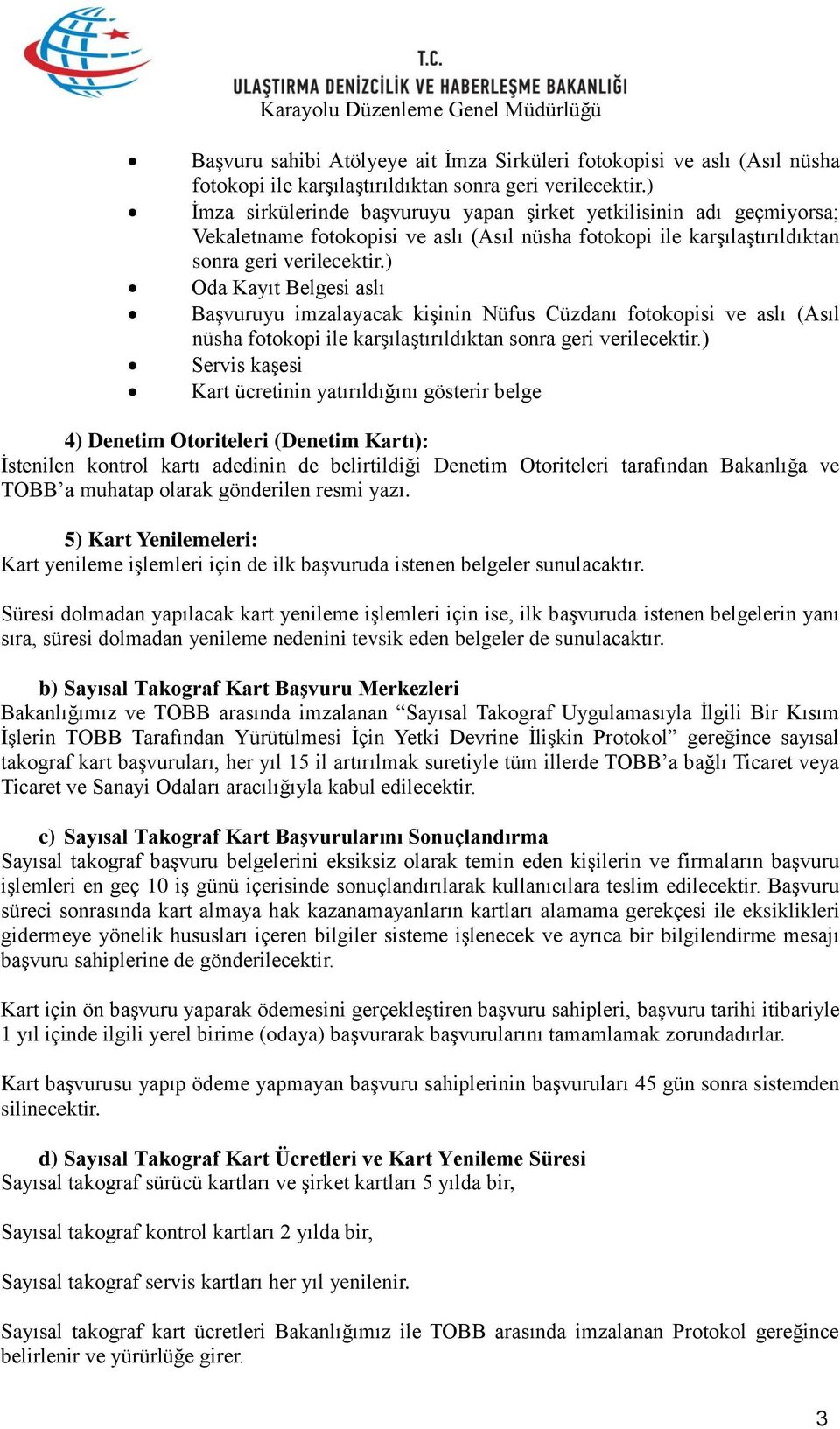 Kart ücretinin yatırıldığını gösterir belge 4) Denetim Otoriteleri (Denetim Kartı): İstenilen kontrol kartı adedinin de belirtildiği Denetim Otoriteleri tarafından Bakanlığa ve TOBB a muhatap olarak