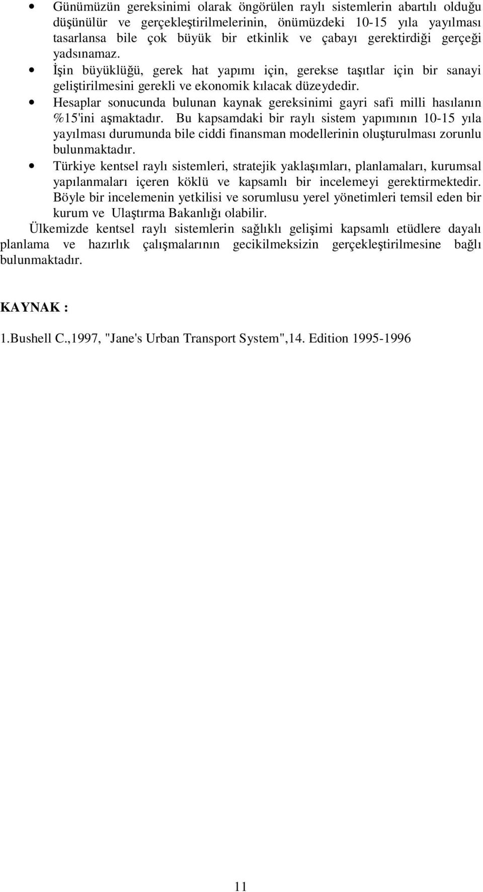 Hesaplar sonucunda bulunan kaynak gereksinimi gayri safi milli hasılanın %15'ini amaktadır.