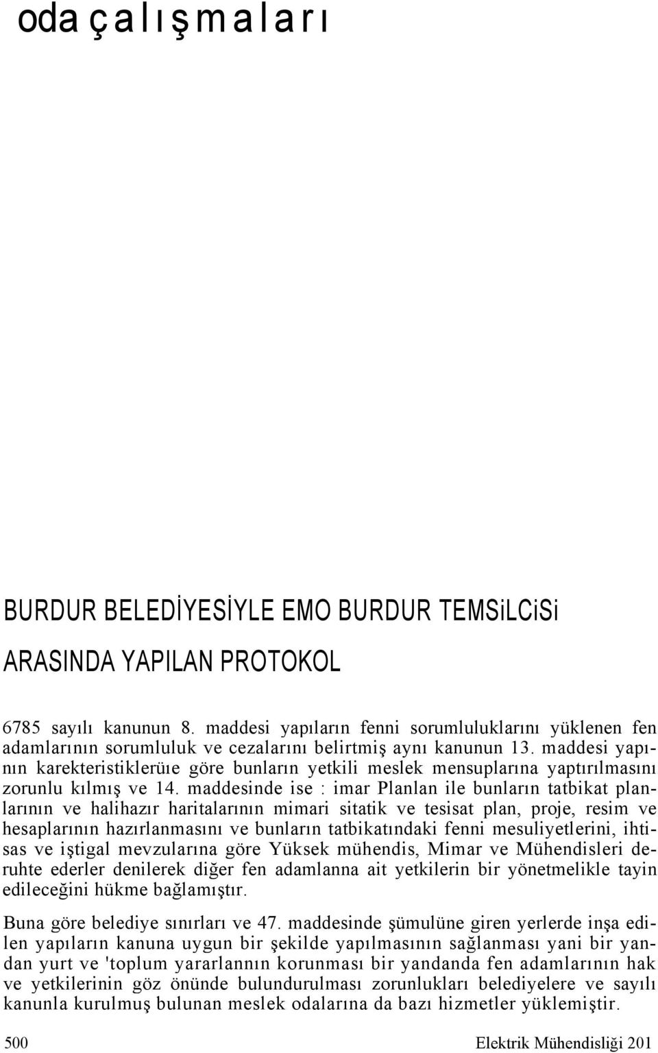 maddesi yapının karekteristiklerüıe göre bunların yetkili meslek mensuplarına yaptırılmasını zorunlu kılmış ve 14.