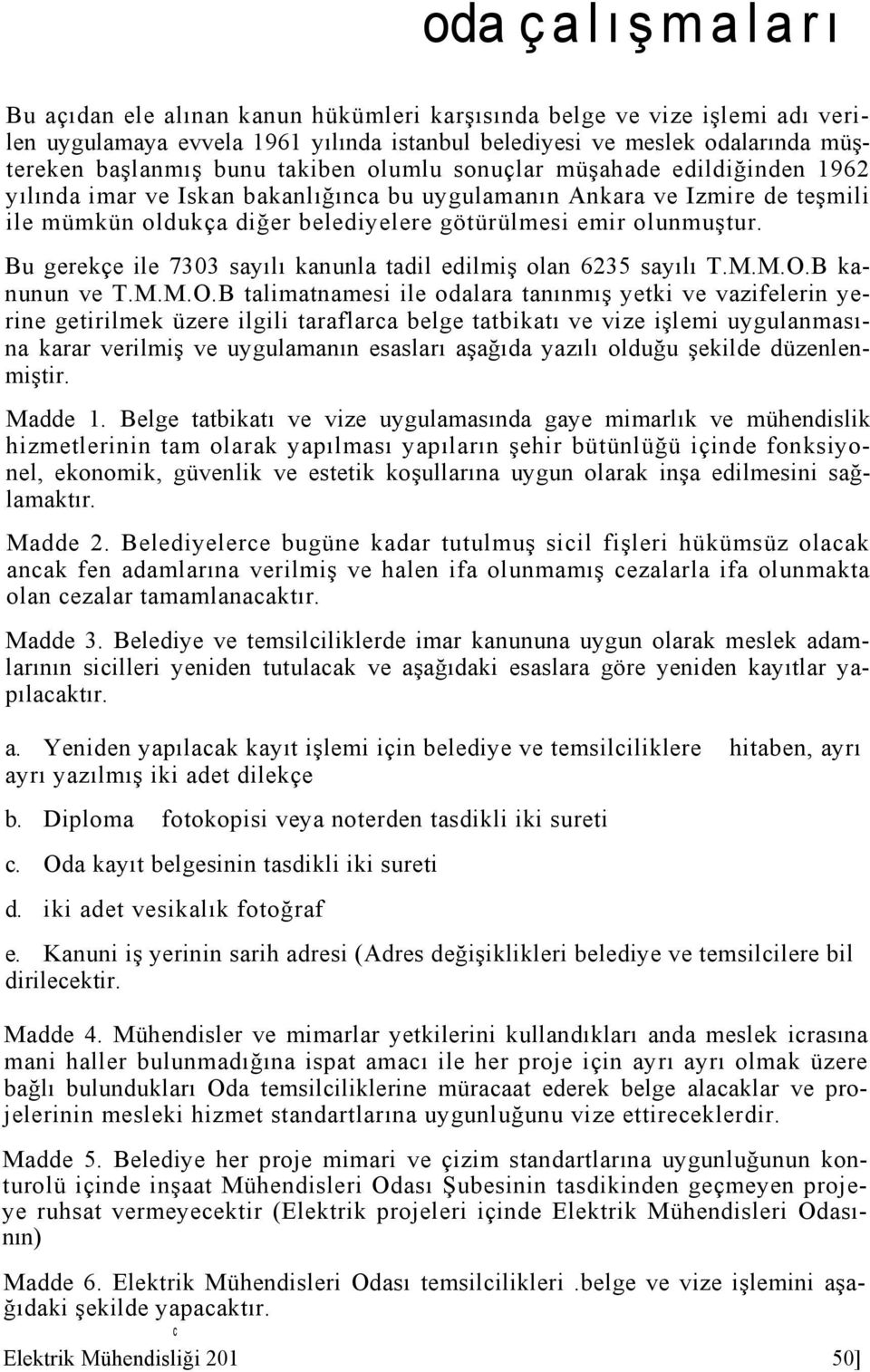 Bu gerekçe ile 7303 sayılı kanunla tadil edilmiş olan 6235 sayılı T.M.M.O.