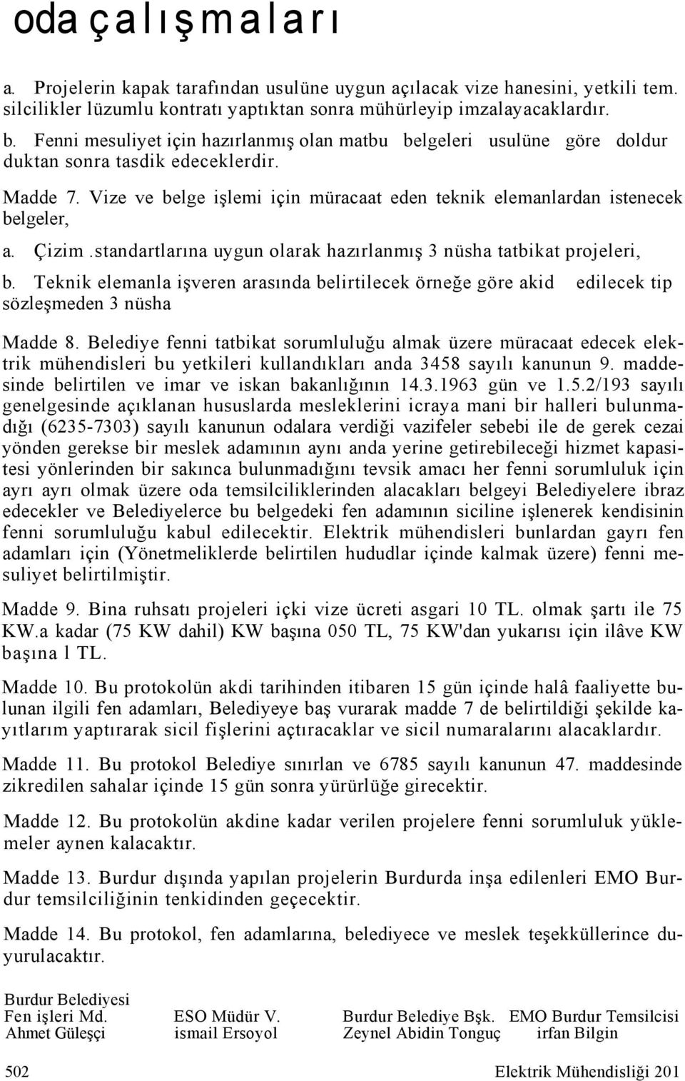 Çizim.standartlarına uygun olarak hazırlanmış 3 nüsha tatbikat projeleri, b. Teknik elemanla işveren arasında belirtilecek örneğe göre akid edilecek tip sözleşmeden 3 nüsha Madde 8.