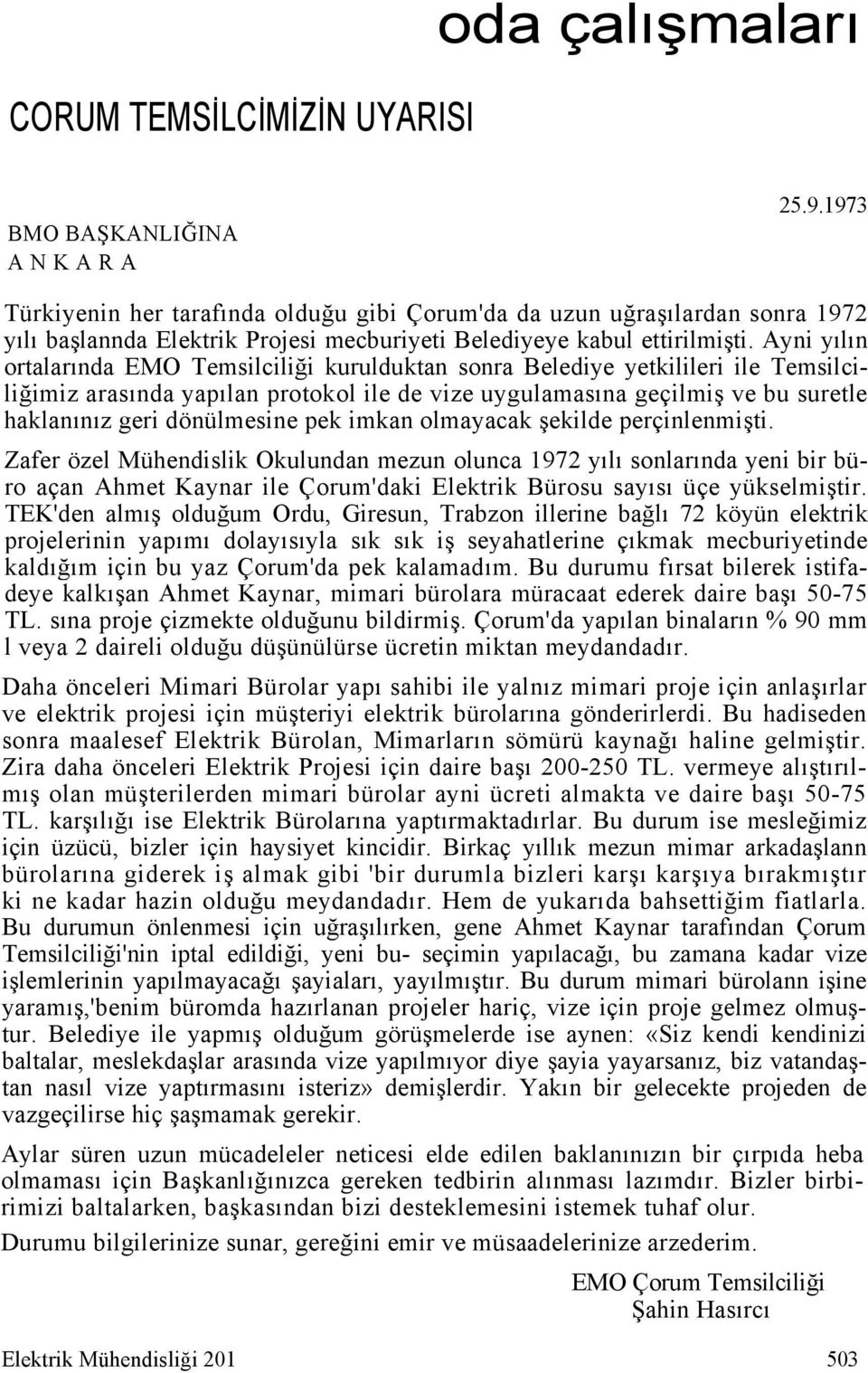 Ayni yılın ortalarında EMO Temsilciliği kurulduktan sonra Belediye yetkilileri ile Temsilciliğimiz arasında yapılan protokol ile de vize uygulamasına geçilmiş ve bu suretle haklanınız geri